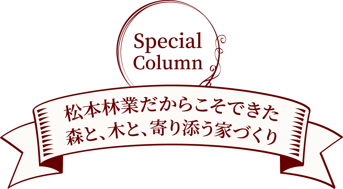 松本林業だからこそできた森と、木と、寄り添う家づくり