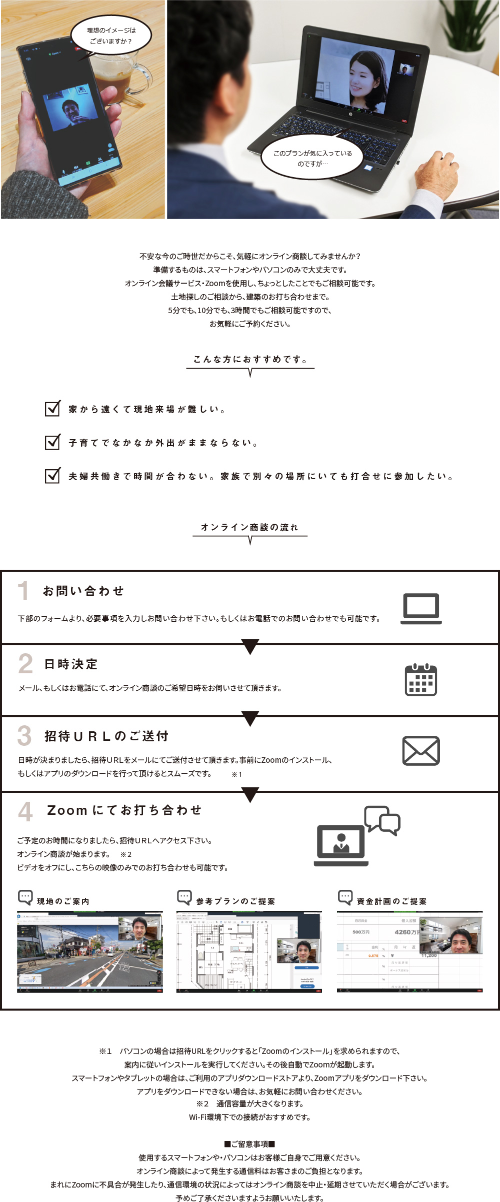 「オンライン商談の流れ」下部のフォームより、必要事項を入力しご予約下さい。もしくはお電話でのご予約も可能です。