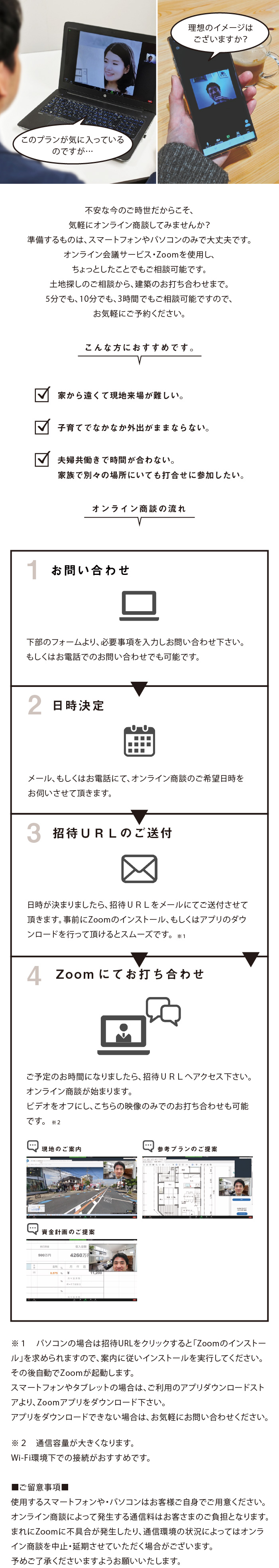 「オンライン商談の流れ」下部のフォームより、必要事項を入力しご予約下さい。もしくはお電話でのご予約も可能です。